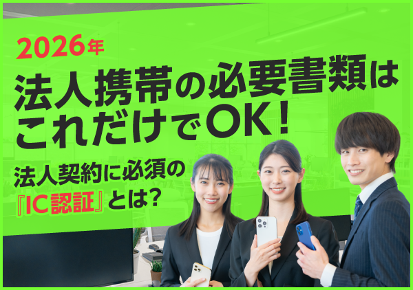 法人携帯の「書類準備」や、2026年4月からの法改正による変更点も踏まえ、詳しくご紹介します。必要な書類を事前に確認することで、手続きをスムーズに進めることができます。