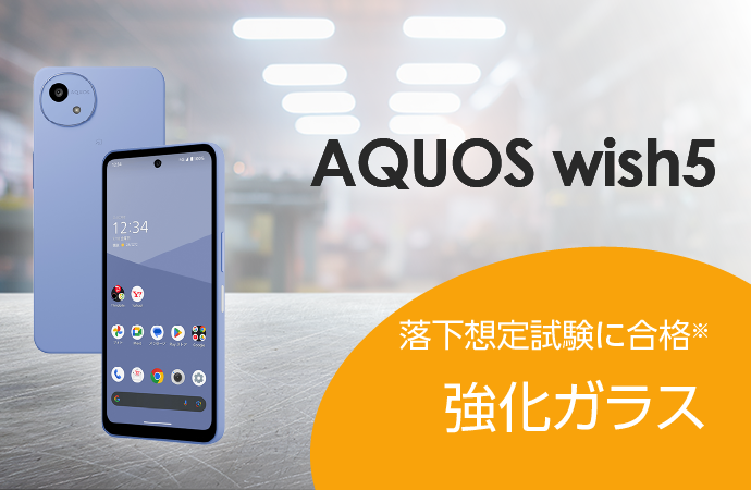 AQUOS wish5　落下想定試験に合格※　強化ガラス