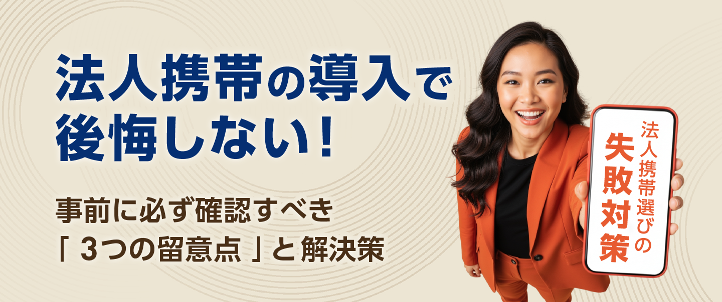 法人携帯の導入で後悔しない！事前に必ず確認すべき「3つの留意点」と解決策