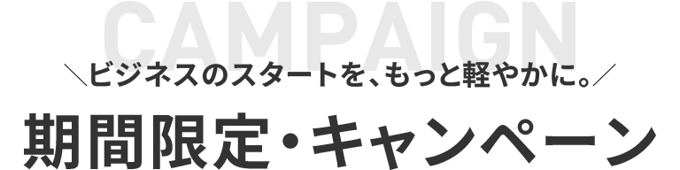 CAMPAIGN ＼ ビジネスのスタートを、もっと軽やかに。／期間限定・キャンペーンのSP用画像
