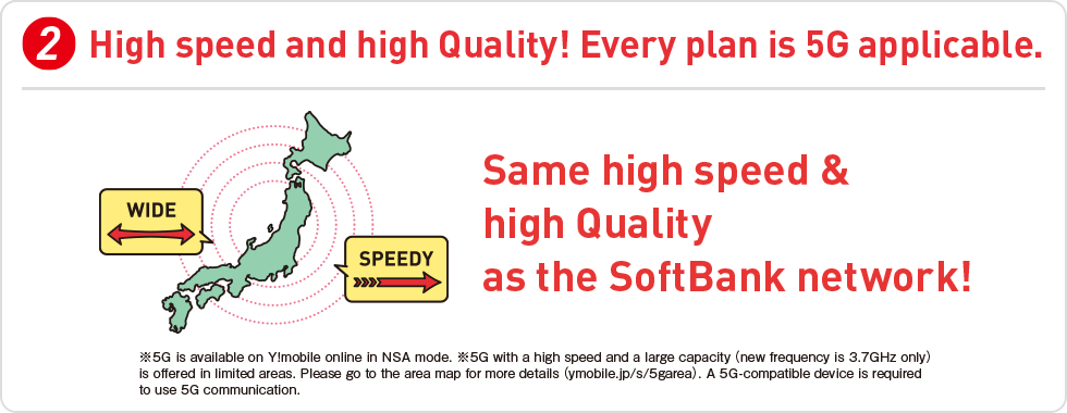 High speed and high Quality! Every plan is 5G applicable.
