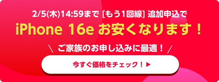 [もう1回線]追加申し込みで iPhone 16e お安くなります！