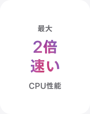 最大2倍速いCPU性能