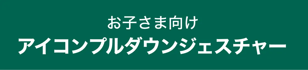お子さま向け　アイコンプルダウンジェスチャー