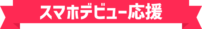 スマホデビュー応援