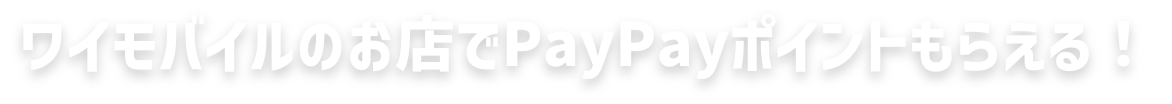 ワイモバイルのお店でPayPayポイントもらえる！