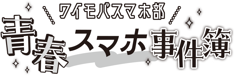 ワイモバスマホ部青春スマホ事件簿