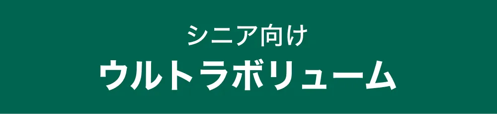 シニア向け　ウルトラボリューム