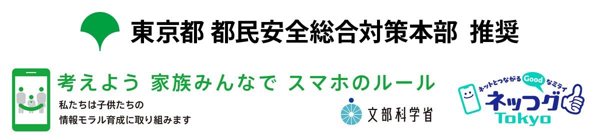 東京都 都民安全総合対策本部 推奨 考えよう 家族みんなで スマホのルール 私たちは子供たちの情報モラル育成に取り組みます 文部科学省/ネッつグ（ネットとつながるGoodなミライ）Tokyo